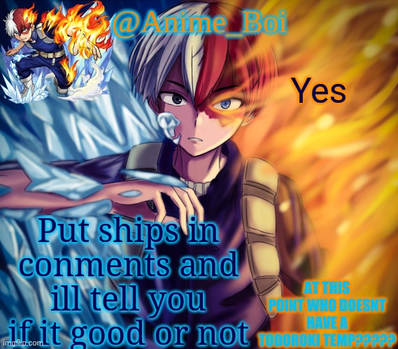 second todoroki temp | Yes; Put ships in conments and ill tell you if it good or not | image tagged in second todoroki temp | made w/ Imgflip meme maker