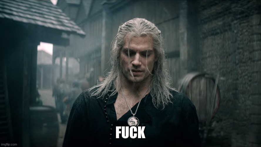 Witcher Geralt | FUCK | image tagged in witcher geralt | made w/ Imgflip meme maker