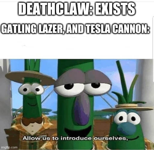 Bad grammer | DEATHCLAW: EXISTS; GATLING LAZER, AND TESLA CANNON: | image tagged in allow us to introduce ourselves | made w/ Imgflip meme maker