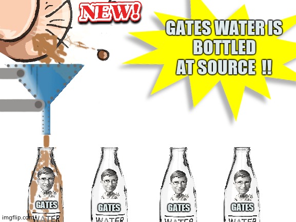 Gates drinks water made from poop. | GATES WATER IS
BOTTLED AT SOURCE  !! GATES; GATES; GATES; GATES | image tagged in bill gates,water,drinking,poop,memes,fun | made w/ Imgflip meme maker