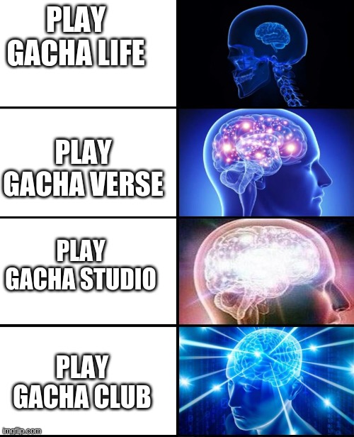 Expanding brain 4 panels | PLAY GACHA LIFE; PLAY GACHA VERSE; PLAY GACHA STUDIO; PLAY GACHA CLUB | image tagged in expanding brain 4 panels | made w/ Imgflip meme maker