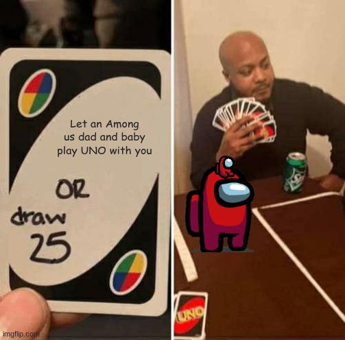 Among Us Meme #6 | Let an Among us dad and baby play UNO with you | image tagged in memes,uno draw 25 cards | made w/ Imgflip meme maker
