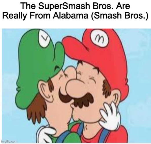 The Super Smash Bros. are from Alabama | The SuperSmash Bros. Are Really From Alabama (Smash Bros.) | image tagged in memes | made w/ Imgflip meme maker