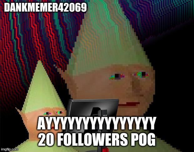 Thanks everyone! | DANKMEMER42069; AYYYYYYYYYYYYYYY 20 FOLLOWERS POG | image tagged in dank memes dom | made w/ Imgflip meme maker