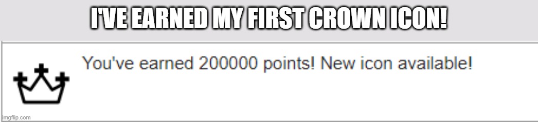 I'VE EARNED MY FIRST CROWN ICON! | made w/ Imgflip meme maker