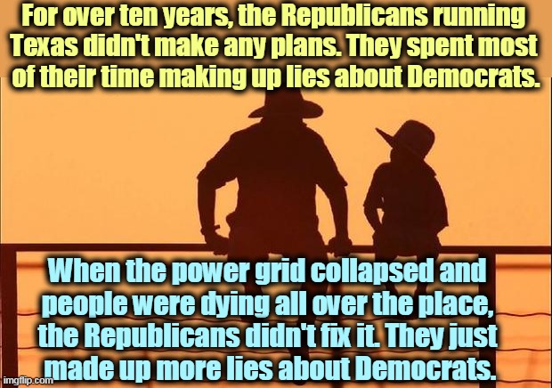 Culture wars may be fun, but they're no substitute for governing. | For over ten years, the Republicans running 
Texas didn't make any plans. They spent most 
of their time making up lies about Democrats. When the power grid collapsed and 
people were dying all over the place, 
the Republicans didn't fix it. They just 
made up more lies about Democrats. | image tagged in cowboy father and son,culture,wars,texas,republicans,incompetence | made w/ Imgflip meme maker