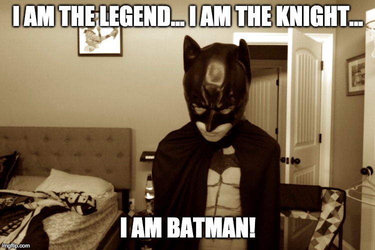 yes that is me | I AM THE LEGEND... I AM THE KNIGHT... I AM BATMAN! | made w/ Imgflip meme maker