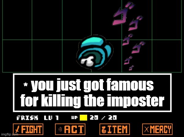 uwu | *; you just got famous for killing the imposter | image tagged in undertale | made w/ Imgflip meme maker