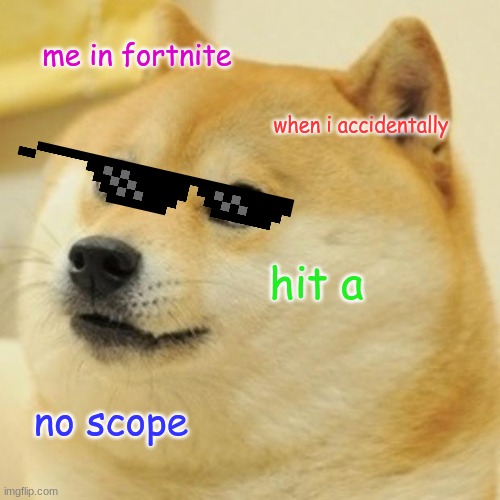 Doge | me in fortnite; when i accidentally; hit a; no scope | image tagged in memes,doge | made w/ Imgflip meme maker