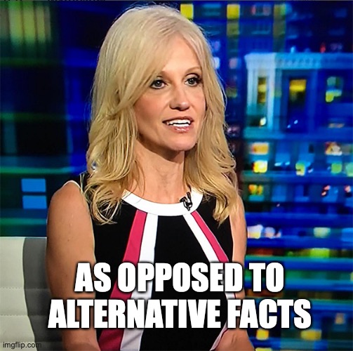 Kellyanne Conway | AS OPPOSED TO ALTERNATIVE FACTS | image tagged in kellyanne conway | made w/ Imgflip meme maker