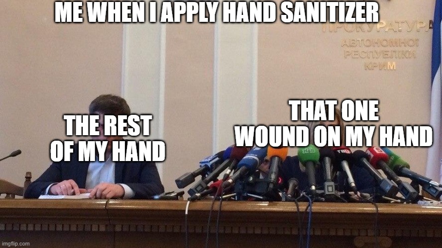 Natalia Poklonskaya Behind Microphones | ME WHEN I APPLY HAND SANITIZER; THAT ONE WOUND ON MY HAND; THE REST OF MY HAND | image tagged in natalia poklonskaya behind microphones | made w/ Imgflip meme maker