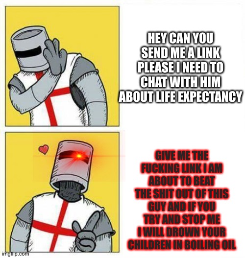 crusader's choice | HEY CAN YOU SEND ME A LINK PLEASE I NEED TO CHAT WITH HIM ABOUT LIFE EXPECTANCY GIVE ME THE FUCKING LINK I AM ABOUT TO BEAT THE SHIT OUT OF  | image tagged in crusader's choice | made w/ Imgflip meme maker