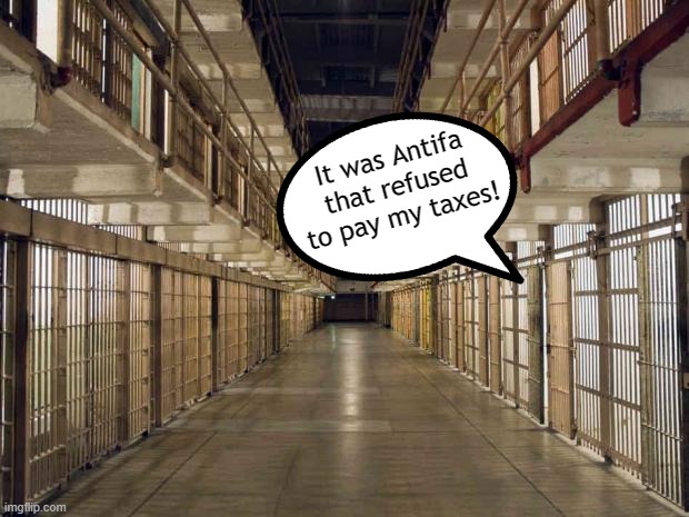 Trump doesn't pay taxes. | It was Antifa that refused to pay my taxes! | image tagged in prison,trump,tax,fraud,jail,criminal | made w/ Imgflip meme maker