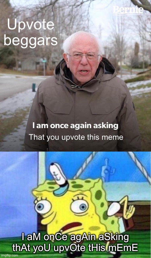Boo upvote begging | Upvote beggars; That you upvote this meme; I aM onCe agAin aSking thAt yoU upvOte tHis mEmE | image tagged in memes,bernie i am once again asking for your support,mocking spongebob,upvote,begging,sucks | made w/ Imgflip meme maker