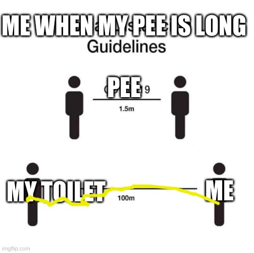 uh | ME WHEN MY PEE IS LONG; PEE; ME; MY TOILET | image tagged in social distancing guidelines | made w/ Imgflip meme maker