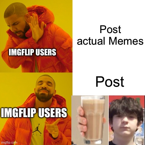 Drake Hotline Bling | Post actual Memes; IMGFLIP USERS; Post; IMGFLIP USERS | image tagged in memes,drake hotline bling | made w/ Imgflip meme maker