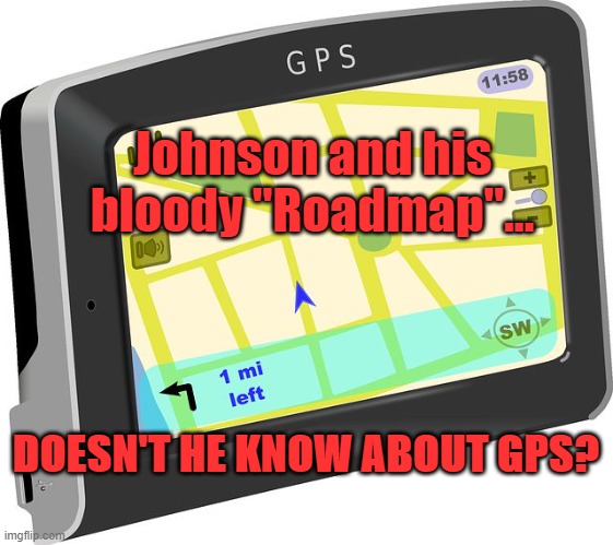 Johnson's "Roadmap" | Johnson and his bloody "Roadmap"... DOESN'T HE KNOW ABOUT GPS? | image tagged in gps | made w/ Imgflip meme maker