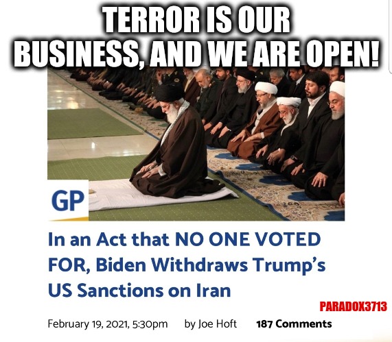This is not what we meant when we said we wanted to go back to normal. | TERROR IS OUR BUSINESS, AND WE ARE OPEN! PARADOX3713 | image tagged in memes,politics,joe biden,iran,china,terrorism | made w/ Imgflip meme maker