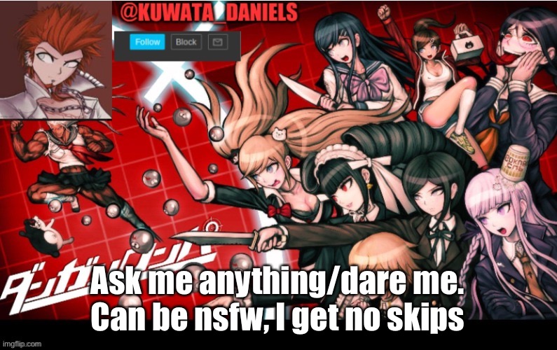 Ask me anything/dare me. Can be nsfw, I get no skips | made w/ Imgflip meme maker
