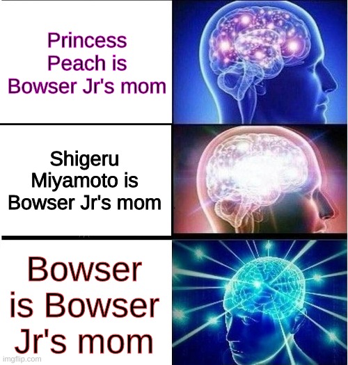 Bowser Jr | Princess Peach is Bowser Jr's mom; Shigeru Miyamoto is Bowser Jr's mom; Bowser is Bowser Jr's mom | image tagged in expanding brain 3 panels | made w/ Imgflip meme maker