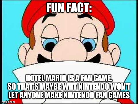 Hotel Mario Letter | FUN FACT:; HOTEL MARIO IS A FAN GAME. SO THAT'S MAYBE WHY NINTENDO WON'T LET ANYONE MAKE NINTENDO FAN GAMES | image tagged in hotel mario letter,memes | made w/ Imgflip meme maker