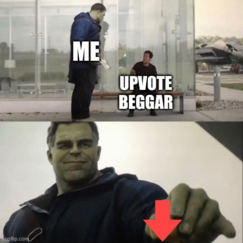 trust me, its help all you upvote beggars | ME; UPVOTE BEGGAR | image tagged in hulk taco | made w/ Imgflip meme maker