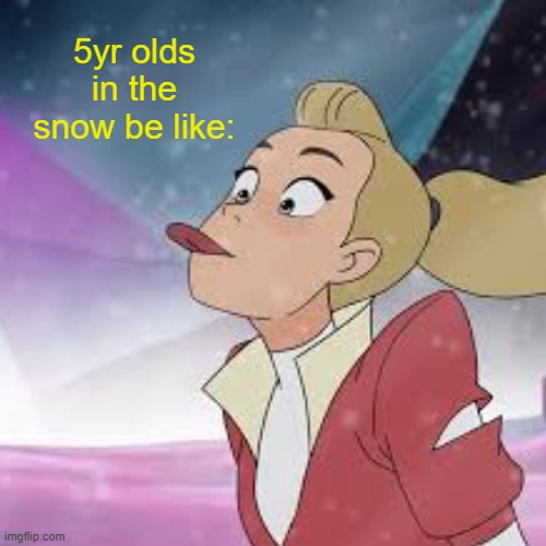 snow day | 5yr olds in the snow be like: | image tagged in memes,funny,funny cats,hahahaha | made w/ Imgflip meme maker