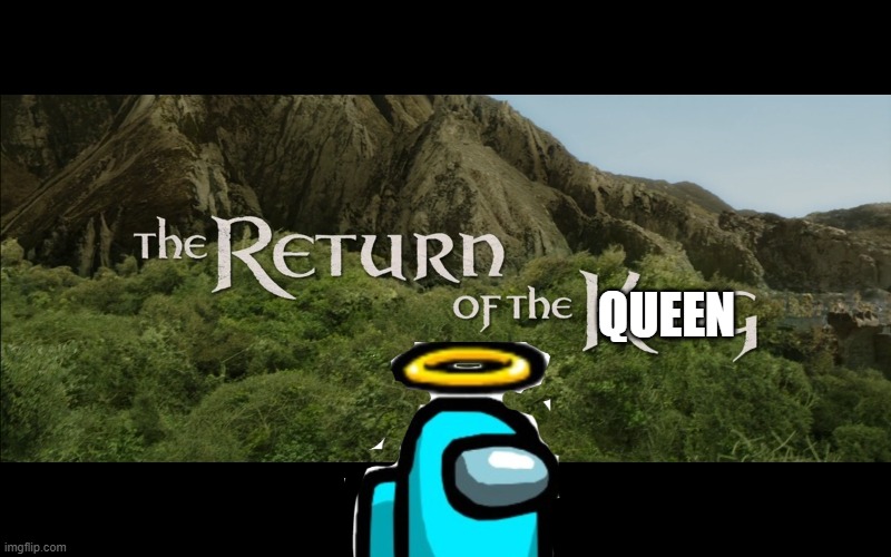 Return Of The King | QUEEN | image tagged in return of the king | made w/ Imgflip meme maker