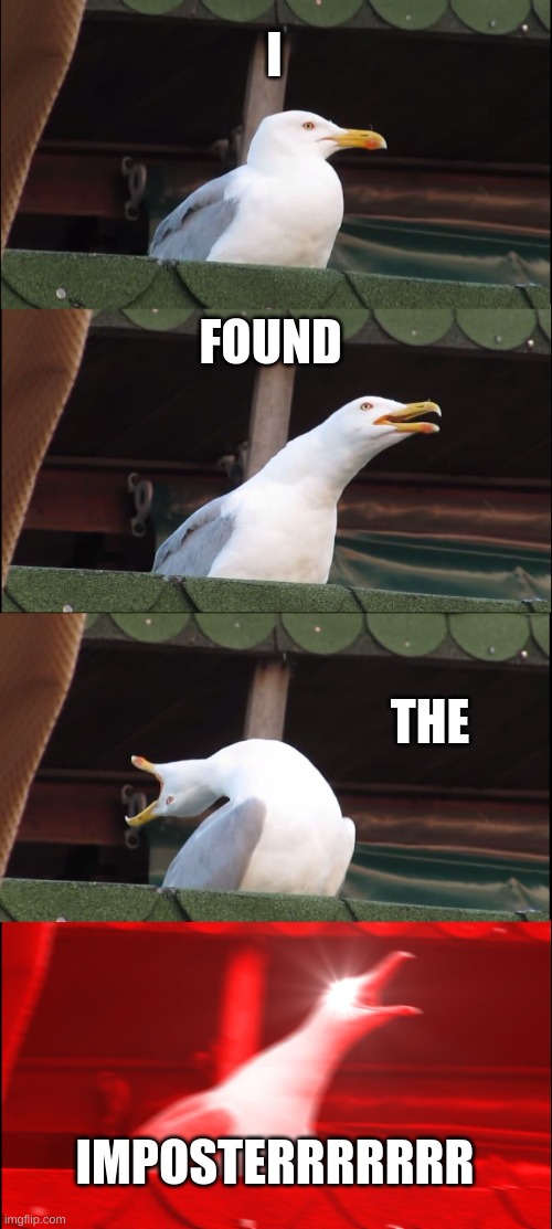 Inhaling Seagull Meme | I; FOUND; THE; IMPOSTERRRRRRR | image tagged in memes,inhaling seagull | made w/ Imgflip meme maker