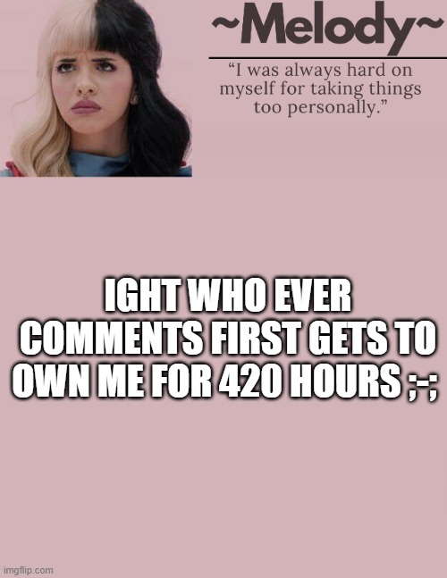 I think that's like 17 days or something lmao | IGHT WHO EVER COMMENTS FIRST GETS TO OWN ME FOR 420 HOURS ;-; | image tagged in queen | made w/ Imgflip meme maker