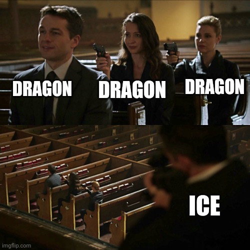 I love these too much | DRAGON; DRAGON; DRAGON; ICE | image tagged in assassination chain | made w/ Imgflip meme maker