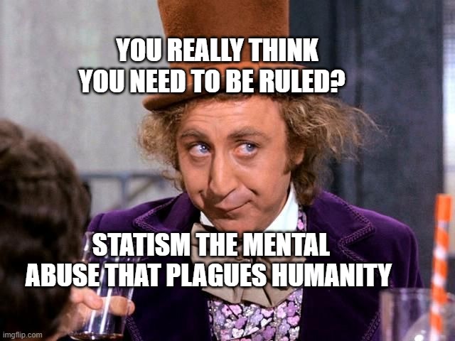 You really think Rockabilly and Psychobilly music sounds the sam | YOU REALLY THINK YOU NEED TO BE RULED? STATISM THE MENTAL ABUSE THAT PLAGUES HUMANITY | image tagged in you really think rockabilly and psychobilly music sounds the sam | made w/ Imgflip meme maker