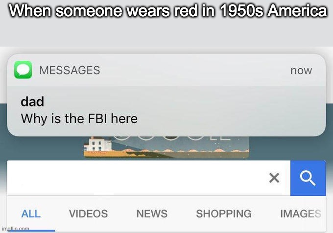 o no :0 | When someone wears red in 1950s America | image tagged in dad text why is the fbi here | made w/ Imgflip meme maker