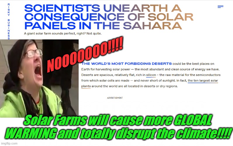 I learned in a physics class years ago that all energy has environmental impacts. Article link in comments. | NOOOOOOO!!!! Solar Farms will cause more GLOBAL WARMING and totally disrupt the climate!!!! | image tagged in solar power causes death,solar power lies,solar | made w/ Imgflip meme maker