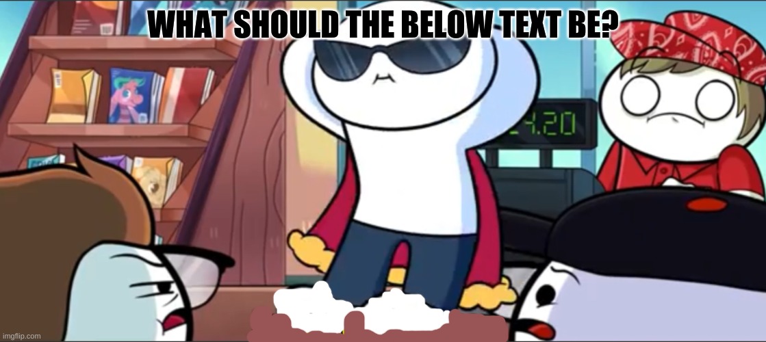For TheOdd1sOut fans (idk first post lol) | WHAT SHOULD THE BELOW TEXT BE? | image tagged in good person,caption this | made w/ Imgflip meme maker