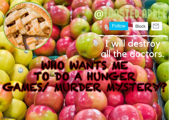 I’m really bored & someone asked me to | WHO WANTS ME TO DO A HUNGER GAMES/ MURDER MYSTERY? | image tagged in toastedapple | made w/ Imgflip meme maker