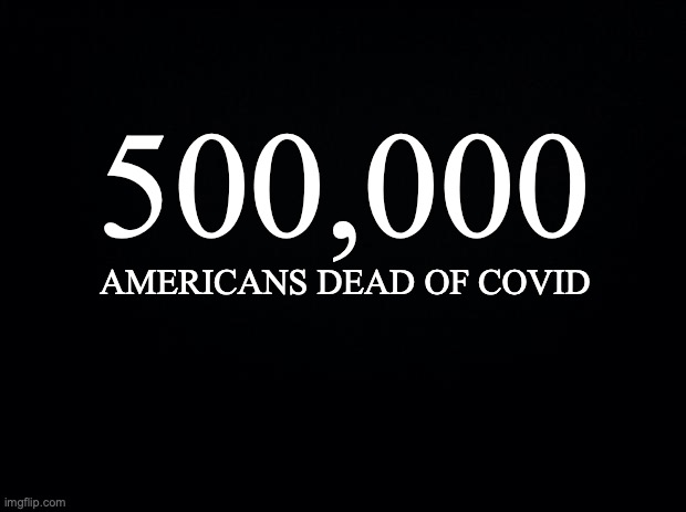 500,000 americans dead | 500,000; AMERICANS DEAD OF COVID | image tagged in covid-19,covid,america | made w/ Imgflip meme maker