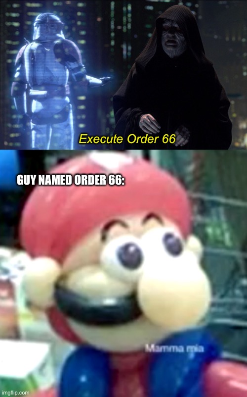 Execute Order 66 | Execute Order 66; GUY NAMED ORDER 66: | image tagged in execute order 66,mamma mia,memes,funny | made w/ Imgflip meme maker