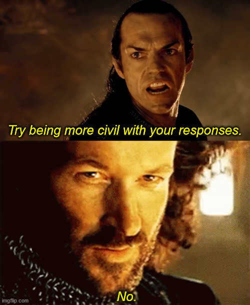 LOTR NO | Try being more civil with your responses. No. | image tagged in lotr no | made w/ Imgflip meme maker