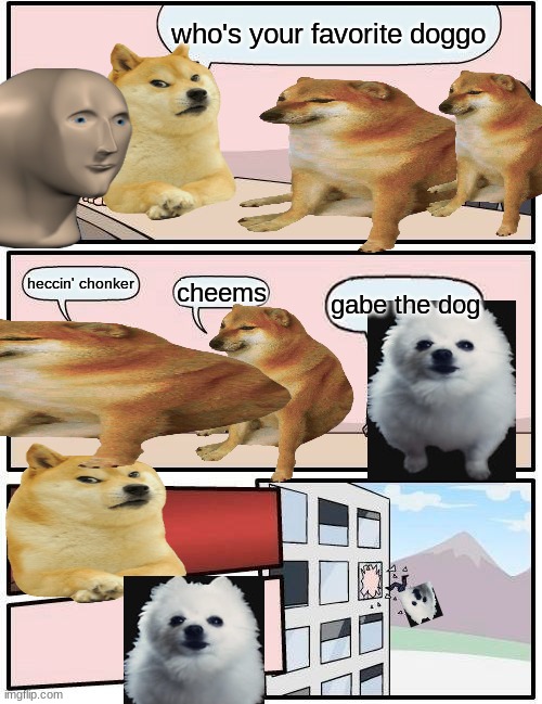 Boardroom Meeting Suggestion Meme | who's your favorite doggo; heccin' chonker; cheems; gabe the dog | image tagged in memes,boardroom meeting suggestion | made w/ Imgflip meme maker
