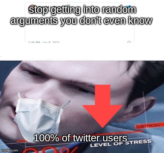 twitter | stop getting into random arguments you don't even know; 100% of twitter users | image tagged in funny | made w/ Imgflip meme maker
