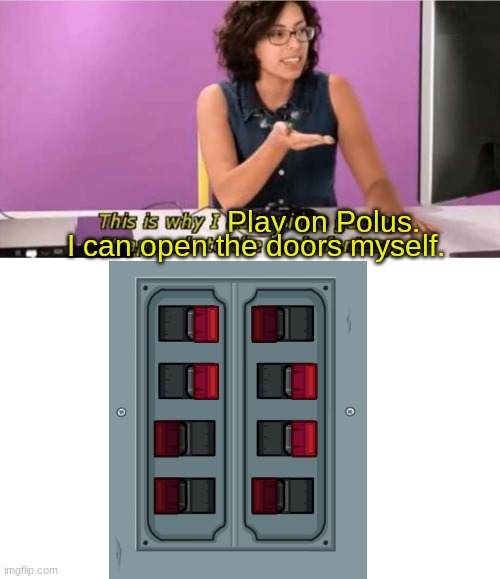 Play on Polus. I can open the doors myself. | made w/ Imgflip meme maker
