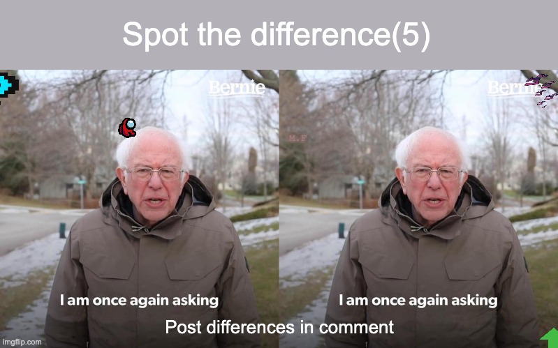 SPOT THE DIFFERENCE GAME | Spot the difference(5); M.F; Post differences in comment | image tagged in memes,bernie i am once again asking for your support | made w/ Imgflip meme maker