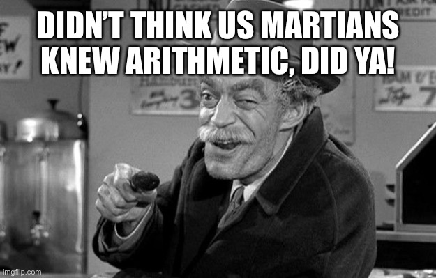 Ck em for wings | DIDN’T THINK US MARTIANS KNEW ARITHMETIC, DID YA! | image tagged in ck em for wings | made w/ Imgflip meme maker