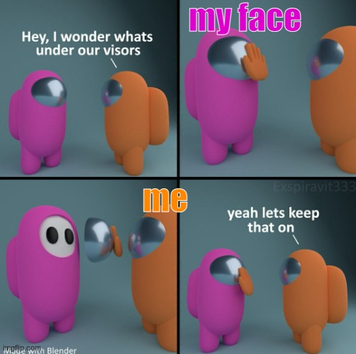 Among us visors | my face; me | image tagged in among us visors | made w/ Imgflip meme maker