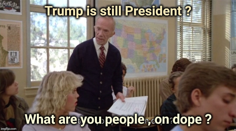 On Dope | Trump is still President ? | image tagged in on dope | made w/ Imgflip meme maker
