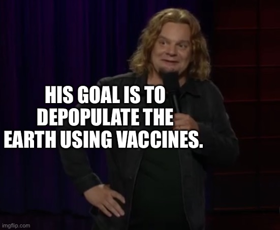 BidenGates | HIS GOAL IS TO DEPOPULATE THE EARTH USING VACCINES. | image tagged in ismo - probably | made w/ Imgflip meme maker
