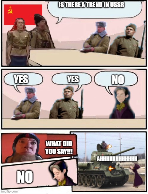 Another tiktok trend (but its soviet version) | IS THERE A TREND IN USSR; YES; NO; YES; WHAT DID YOU SAY!!! AHHHHHHHHHHHH; NO | image tagged in boardroom meeting suggestion soviet union and cedric,soviet union,i serve the soviet union | made w/ Imgflip meme maker