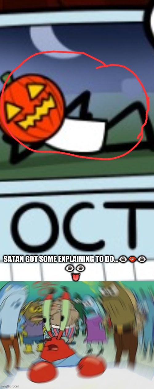 SATAN GOT SOME EXPLAINING TO DO...???
? ?
 ? | image tagged in memes,mr krabs blur meme | made w/ Imgflip meme maker