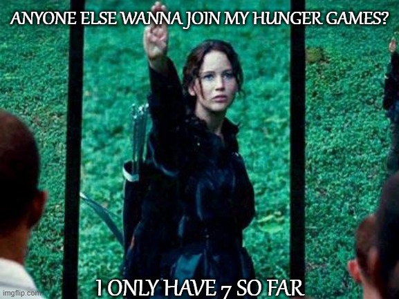 p l e a s e. You're permitted 2 entries per account | ANYONE ELSE WANNA JOIN MY HUNGER GAMES? I ONLY HAVE 7 SO FAR | image tagged in hunger games 2 | made w/ Imgflip meme maker
